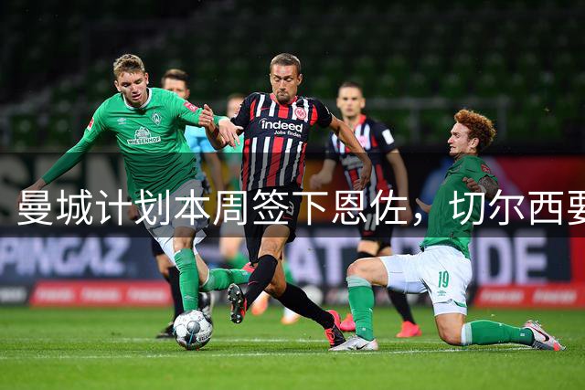 曼城计划本周签下恩佐，切尔西要价从1.2亿涨至1.4亿