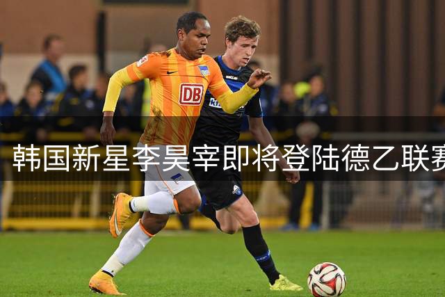韩国新星李昊宰即将登陆德乙联赛